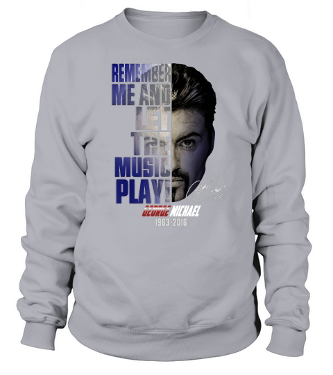 George Michael 1963-2016 remember me and let the music play shirt Sweatshirt Unisex
