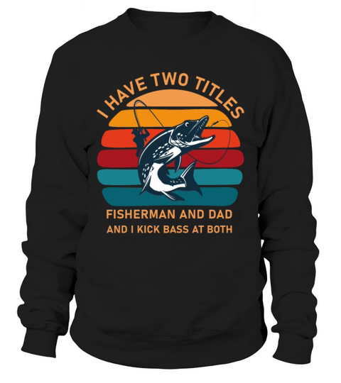 I Have Two Titles Fisherman Dad Bass Fishing Sweatshirt Unisex