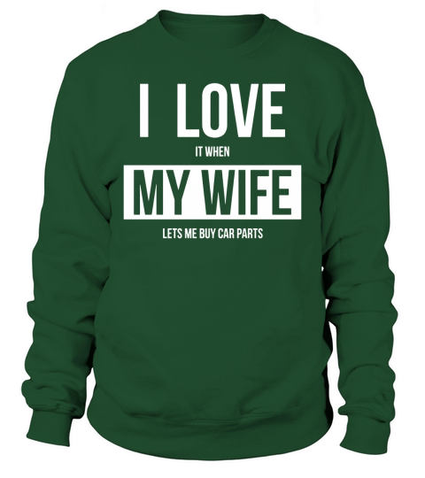 i love it when my wife lets me buy car parts shirt Sweatshirt Unisex