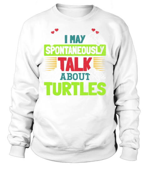 I May Spontaneously Talk About Turtles Sweatshirt Unisex