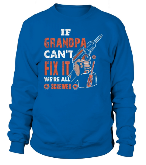 If Grandpa Cant Fix It Were All Screwed T-Shirt Sweatshirt Unisex
