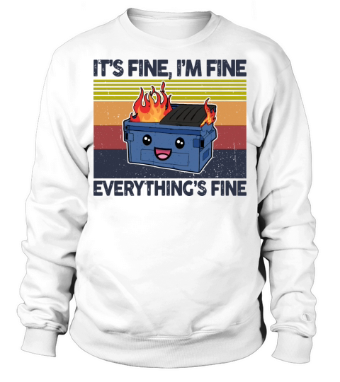 Its Fine Im Fine Everythings Fine Lil Dumpster Sweatshirt Unisex