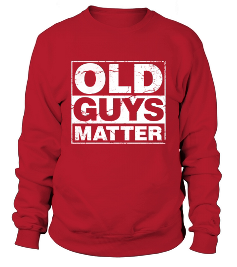 Mens Old Guys Matter Gift idea t-shirt for 50, 60 or 70 yr old Sweatshirt Unisex