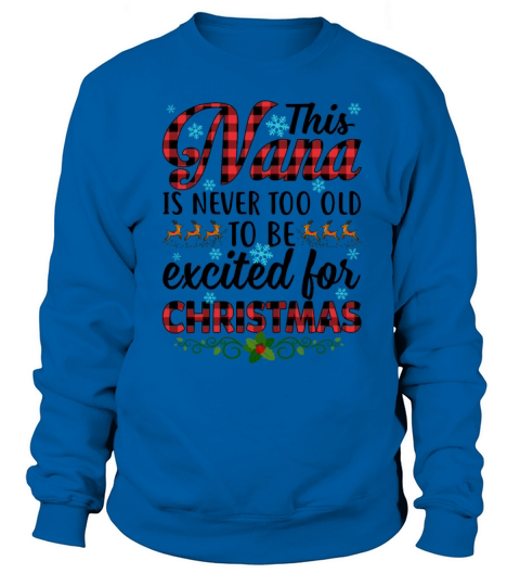 Nana Is Never Too Old To Be Excited For Christmas Sweatshirt Unisex