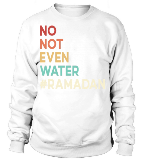 No Not Even Water Ramadan Sweatshirt Unisex
