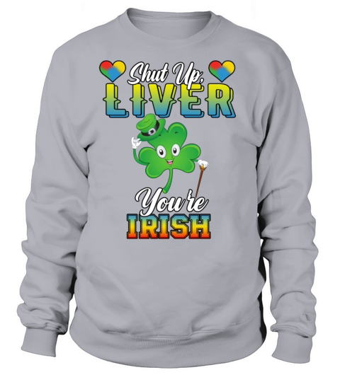 Shut Up Liver Youre Irish Funny Humor Quotes Sweatshirt Unisex