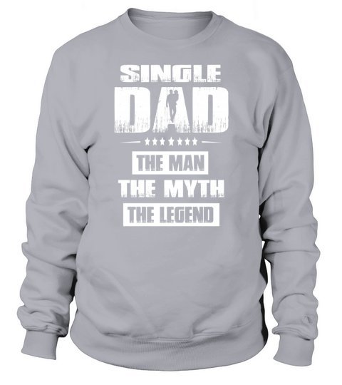 Single Dad The man The myth The legend T Shirt Sweatshirt Unisex