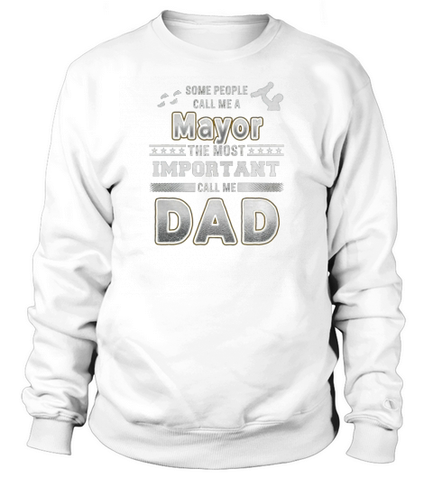 Some people call me a mayor the most important call me dad Sweatshirt Unisex