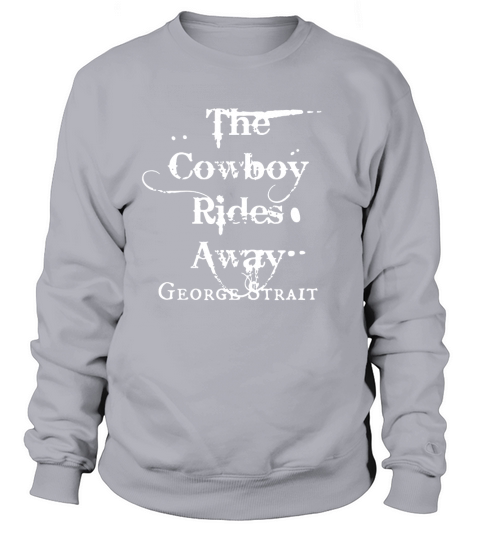The Cowboy Rides Away George Strait Sweatshirt Unisex