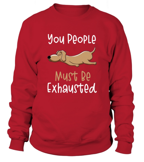 You People Must Be Exhausted Funny Dog Lover Sweatshirt Unisex