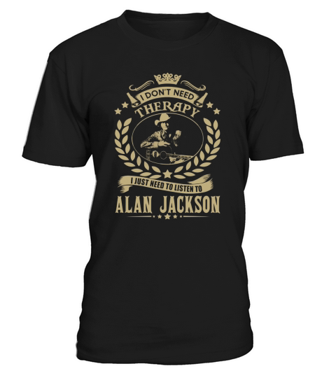 i Dont Need Therapy I just need Listen To Alan Jackson TShirt T-Shirt Unisex