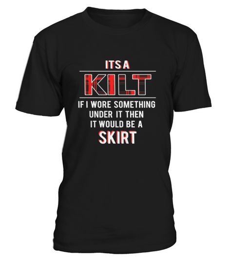 Its A Kilt - Funny Scottish Renaissance Shirt T-Shirt Unisex
