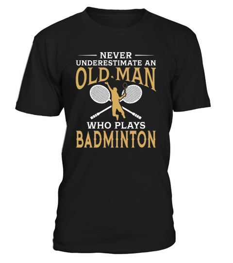 Never Underestimate An Old Man Who Plays Badminton TShirt T-Shirt Unisex
