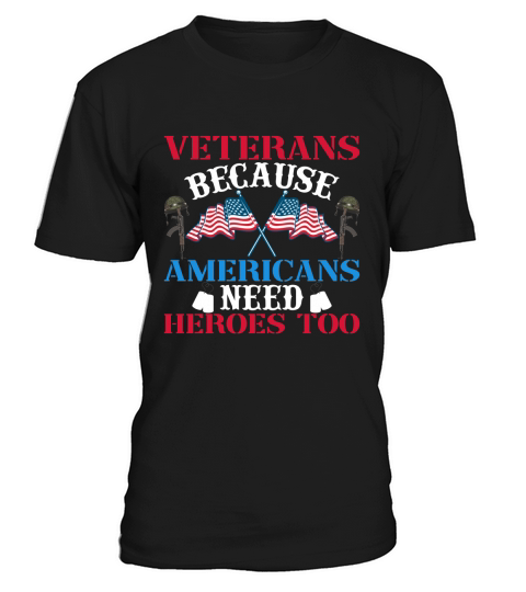 Veterans Because Americans Need Heroes Too T-Shirt Unisex