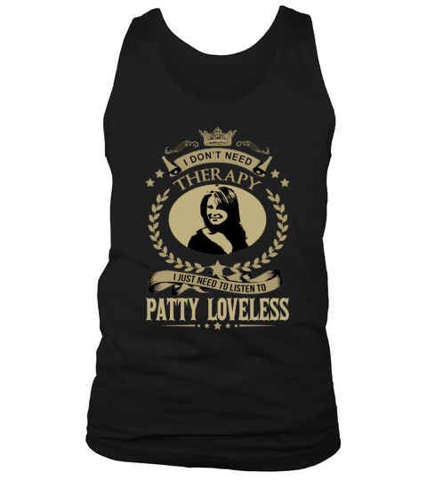 I Dont Need Therapy I Just Need To Listen To PATTY LOVELESS Tank Top Unisex