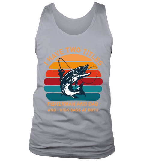 I Have Two Titles Fisherman Dad Bass Fishing Tank Top Unisex