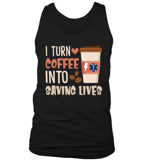 I Turn Coffee Into Saving Lives Funny EMT Tank Top Unisex