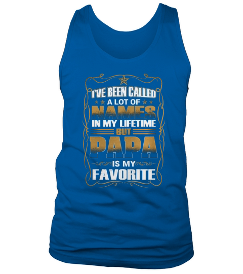 I ve Been Called A lot Of Names In My Lifetime But Papa Is My Favorite T shirt Tank Top Unisex