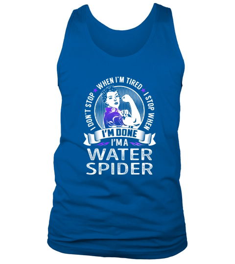 Im a Water Spider I dont Stop When Im Tired I Stop When Im Done Job Shirts Tank Top Unisex