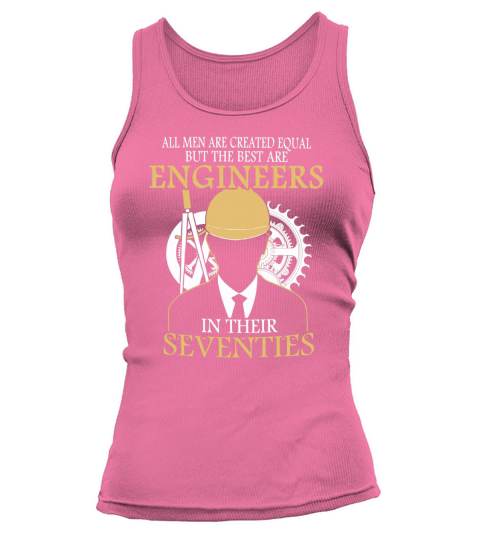 All Men Are Created Equal But The Best Are Engineers In Their Seventies Shirt Tank top Woman