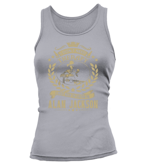 i Dont Need Therapy I just need Listen To Alan Jackson TShirt Tank top Woman