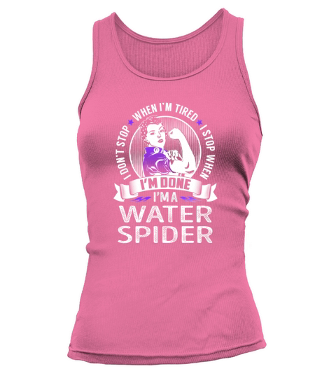 Im a Water Spider I dont Stop When Im Tired I Stop When Im Done Job Shirts Tank top Woman