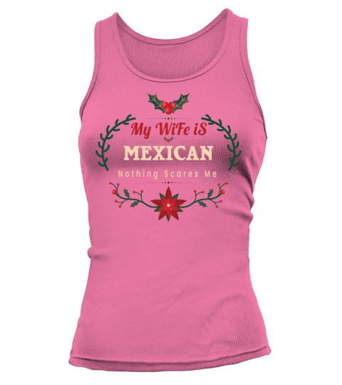 My Wife is Mexican Nothing Scares Me Tank top Woman