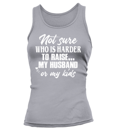 Not Sure Who Is Harder To Raise My Husband Tank top Woman