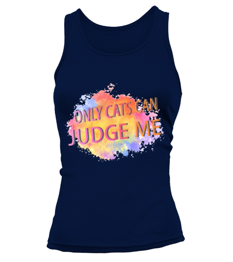 Only Cats Can Judge Me Funny Humor Quotes Tank top Woman