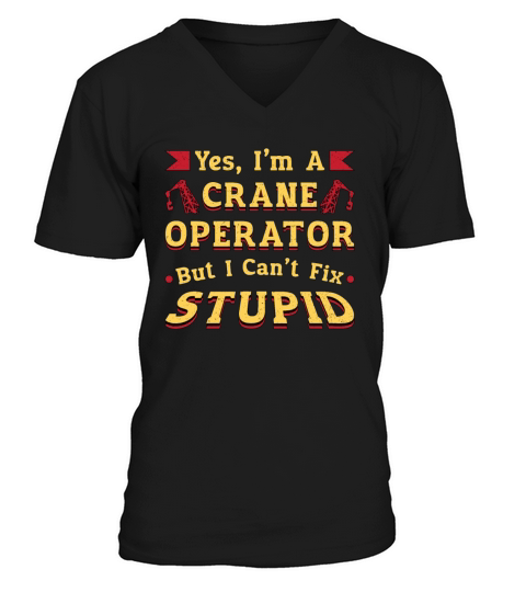 Crane Operator I Cant Fix Stupid Workers Worker V-Neck T-shirt