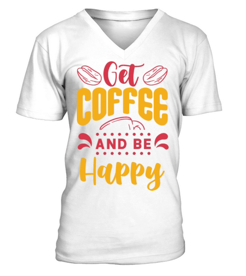 Get Coffee and be Happy V-Neck T-shirt