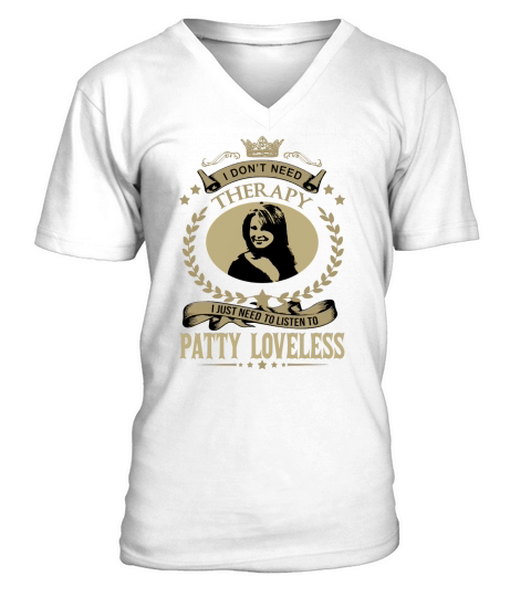 I Dont Need Therapy I Just Need To Listen To PATTY LOVELESS V-Neck T-shirt
