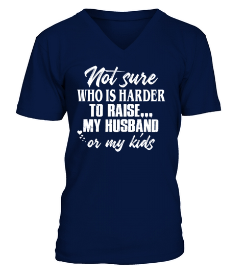 Not Sure Who Is Harder To Raise My Husband V-Neck T-shirt
