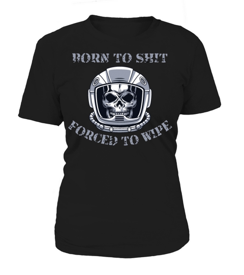 Born to Shit Forced to Wipe Women's T-Shirt