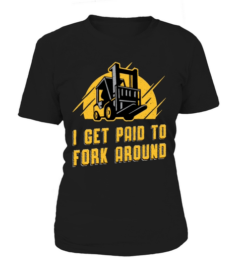 Forklift Operator I Get Paid To Fork Around Truck Women's T-Shirt