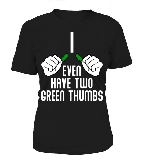 Garden Quote I EVEN HAVE TWO GREEN THUMBS Women's T-Shirt