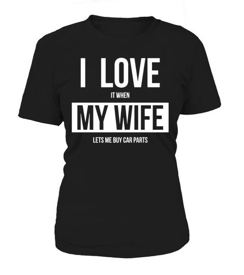 i love it when my wife lets me buy car parts shirt Women's T-Shirt