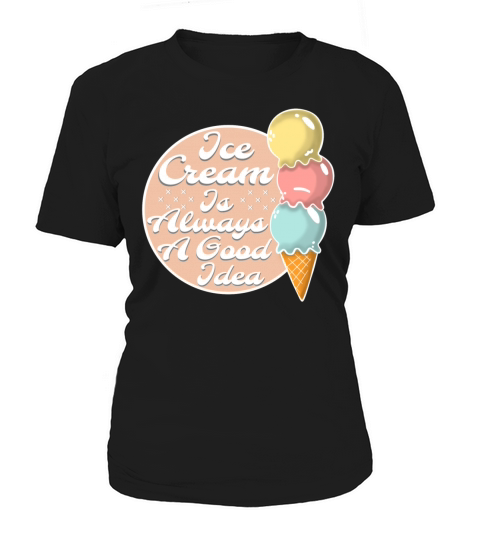 Ice Cream Is Always A Good Idea Women's T-Shirt