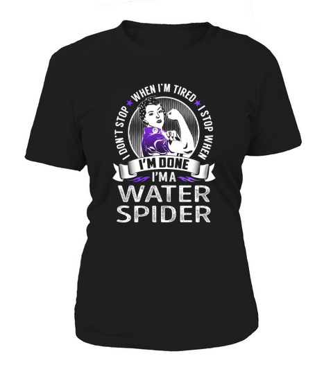 Im a Water Spider I dont Stop When Im Tired I Stop When Im Done Job Shirts Women's T-Shirt