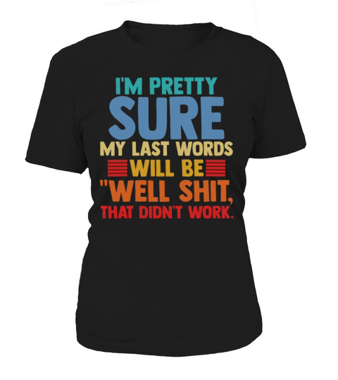 Im Pretty Sure My Last Words Will Be Humor Quote Women's T-Shirt