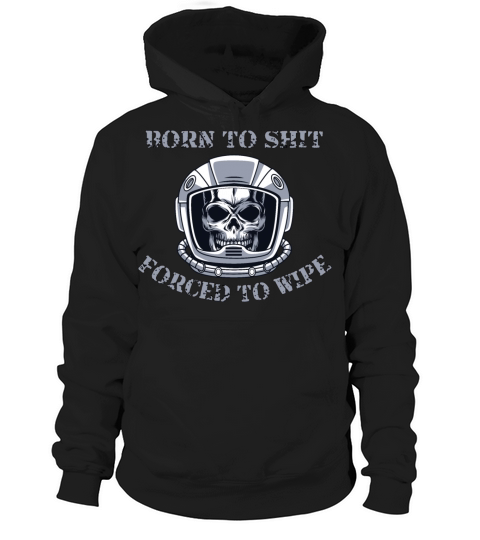 Born to Shit Forced to Wipe Hoodie Unisex