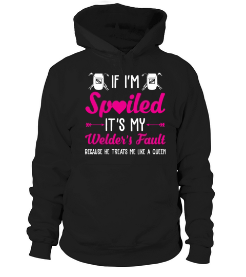 If Im Spoiled Its My Welders Fault Hoodie Unisex