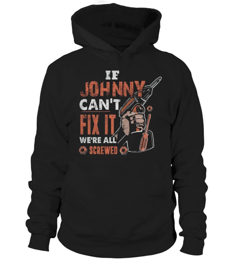 If JOHNNY Cant Fix It Were All Screwed Hoodie Unisex