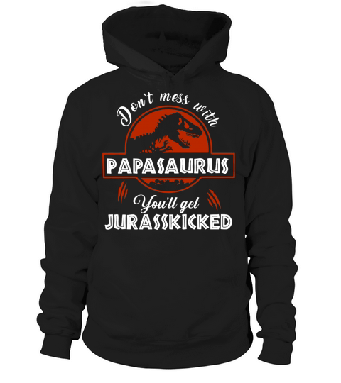 T-Rex Ne plaisante pas avec Papasaurus, vous obtiendrez Jurasskicked Hoodie Unisex
