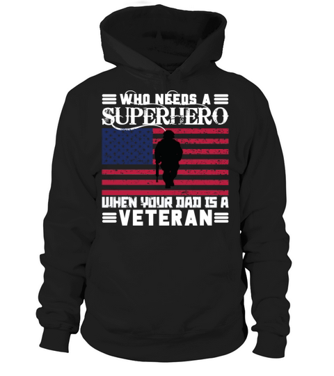 Who Needs A SuperHero When Your Dad Is A Veteran Hoodie Unisex