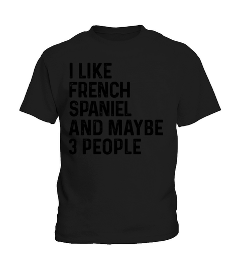 I Like French Spaniel And Maybe 3 People Dog Lover Kids T-Shirt