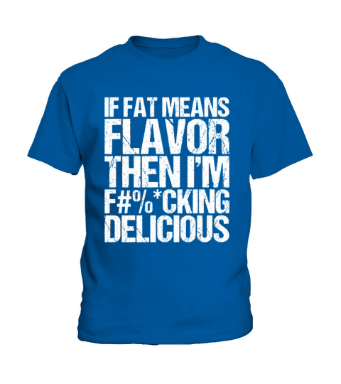 If Fat Means Flavor Then I m Fucking Delicious Kids T-Shirt