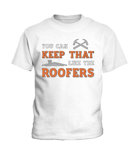 Roofer You Can Keep Dad Roof Roofers Construction Kids T-Shirt