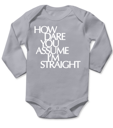 How Dare You Assume I’m Straight Long Sleeve Baby One-Piece