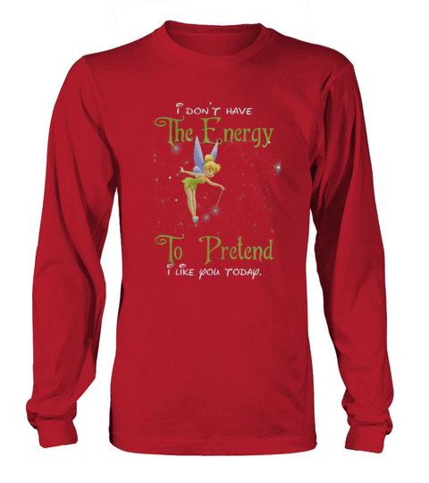 TINKERBELL I DONT HAVE THE ENERGY TO PRETEND I LIKE YOU TODAY Long sleeved Unisex